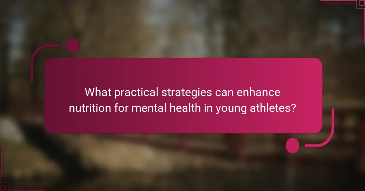 What practical strategies can enhance nutrition for mental health in young athletes?