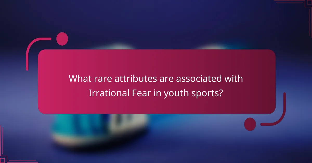 What rare attributes are associated with Irrational Fear in youth sports?