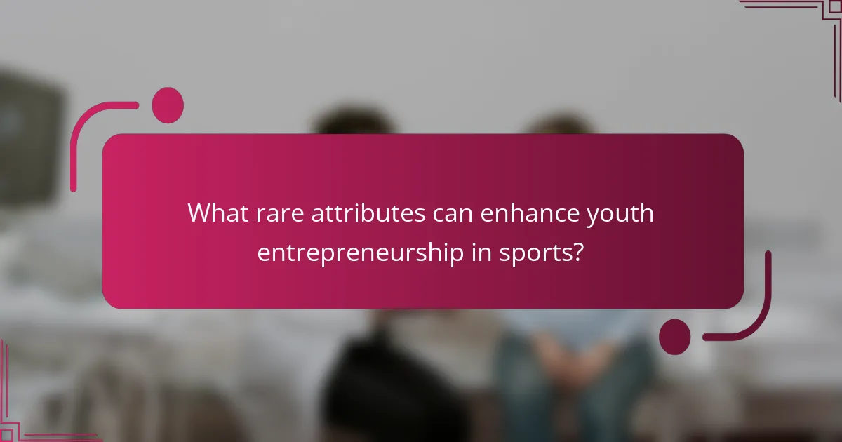What rare attributes can enhance youth entrepreneurship in sports?