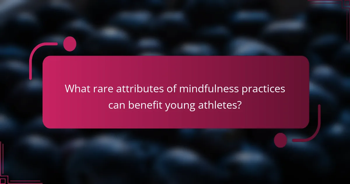 What rare attributes of mindfulness practices can benefit young athletes?