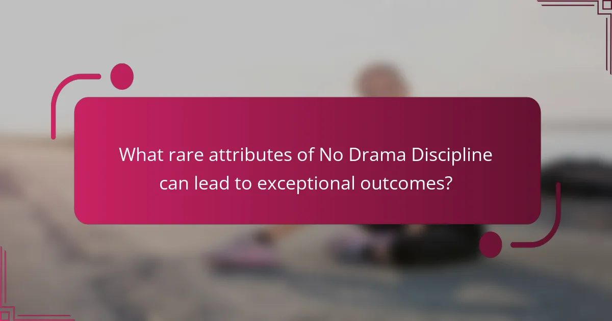 What rare attributes of No Drama Discipline can lead to exceptional outcomes?