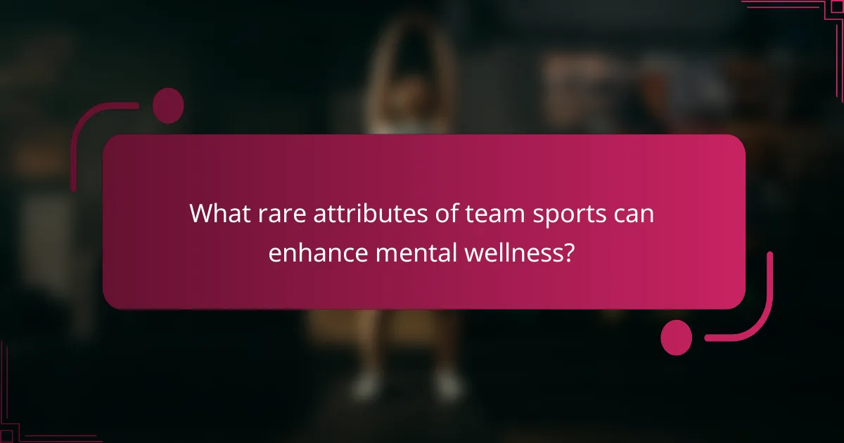 What rare attributes of team sports can enhance mental wellness?