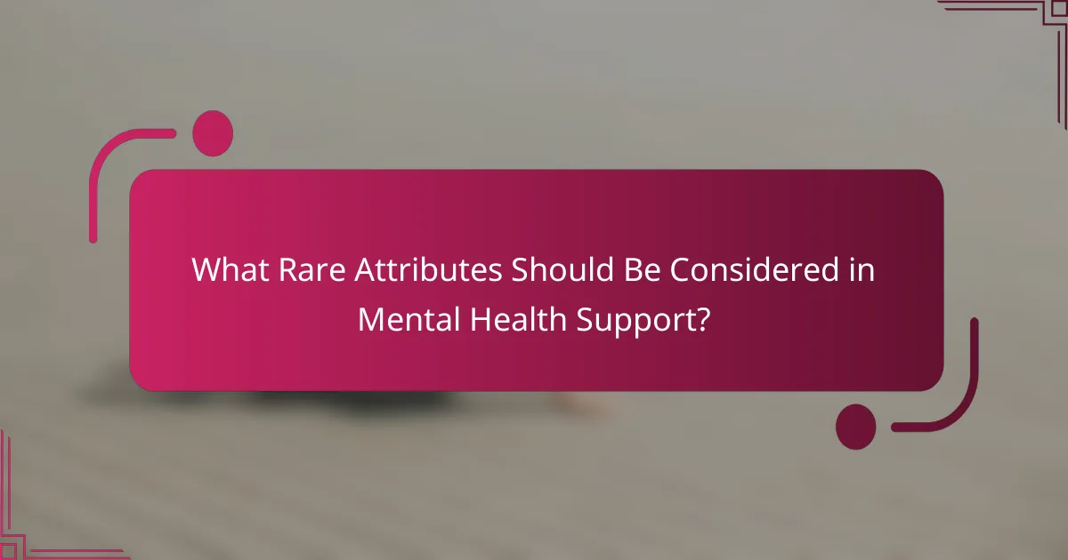 What Rare Attributes Should Be Considered in Mental Health Support?