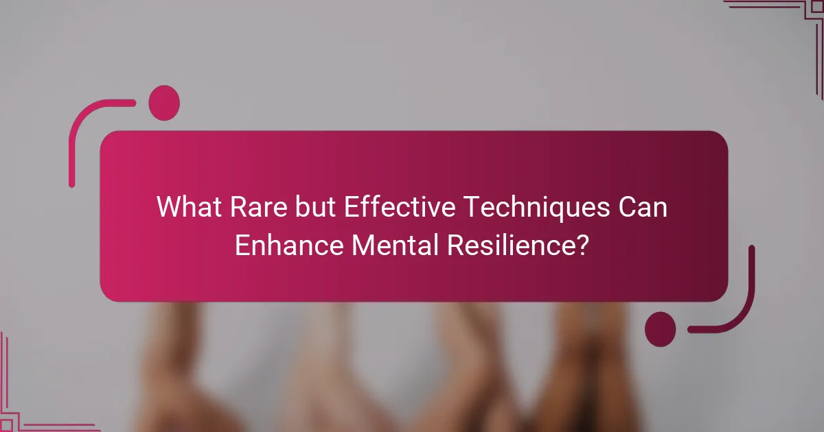 What Rare but Effective Techniques Can Enhance Mental Resilience?