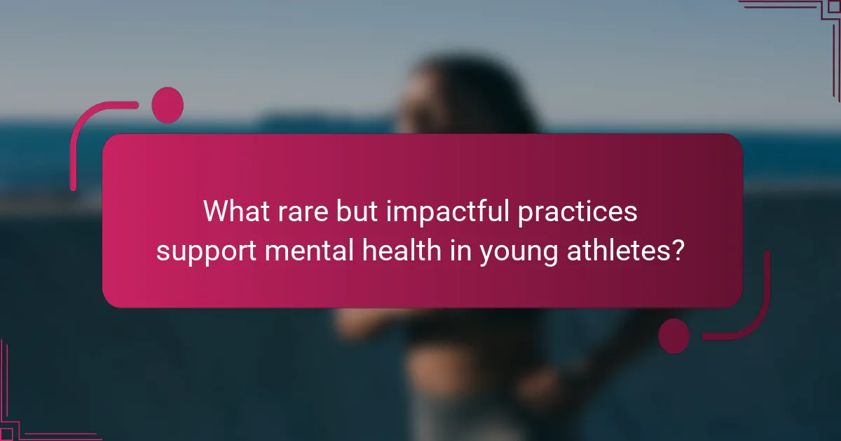 What rare but impactful practices support mental health in young athletes?