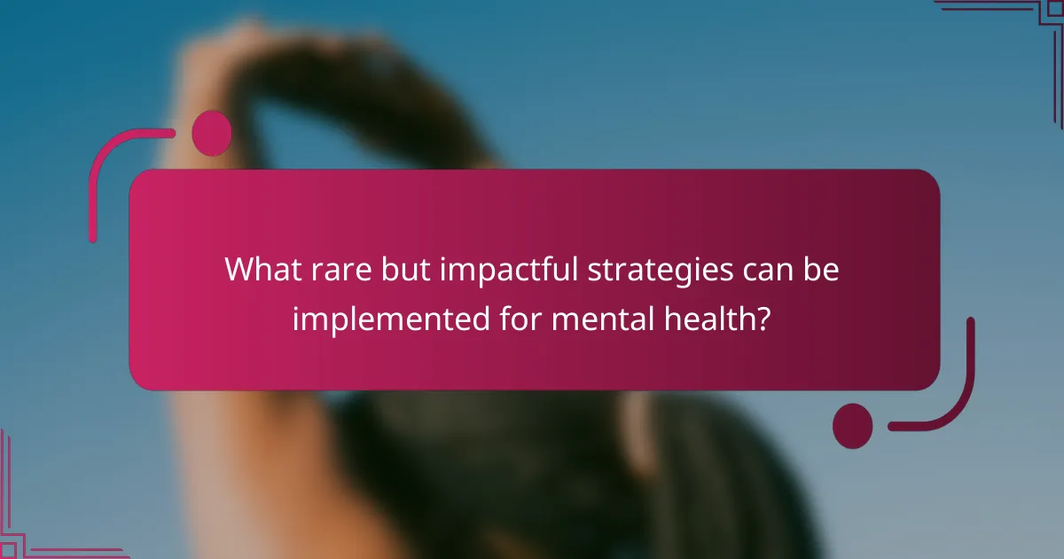 What rare but impactful strategies can be implemented for mental health?