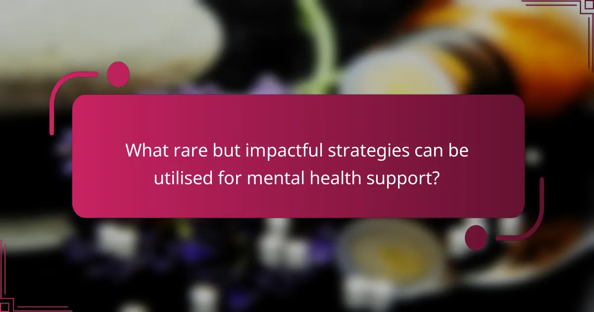 What rare but impactful strategies can be utilised for mental health support?
