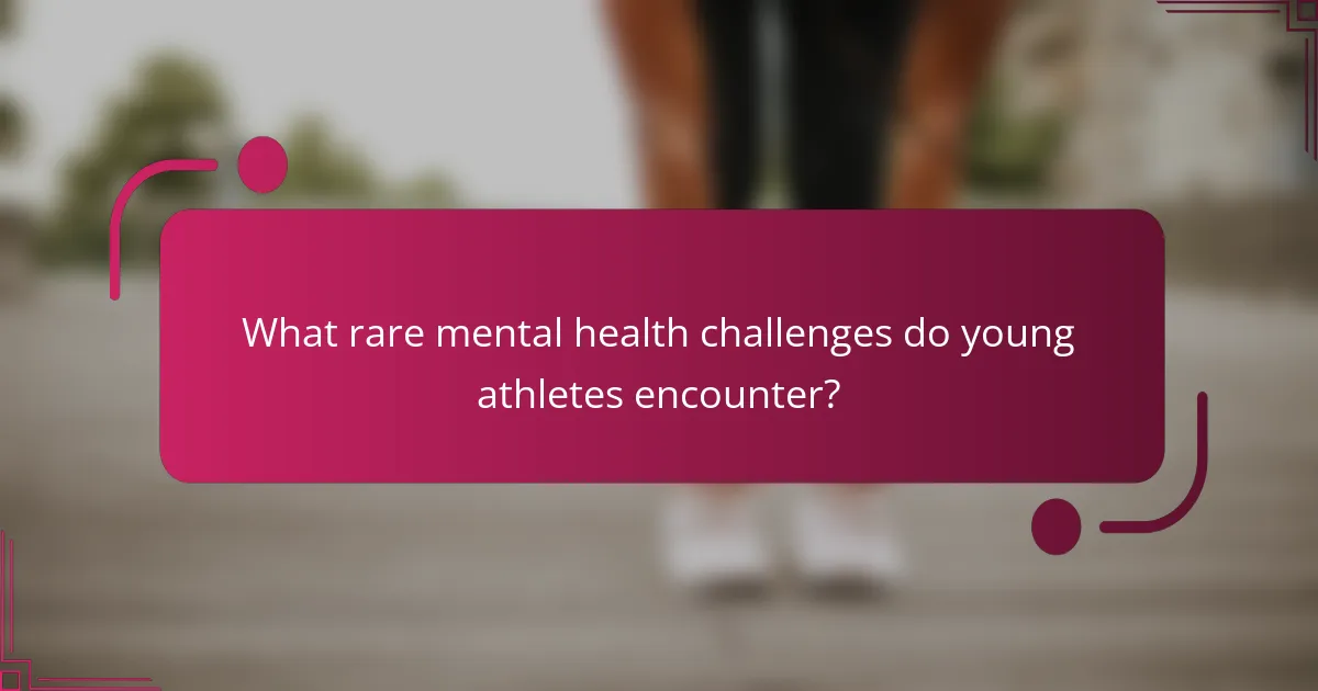 What rare mental health challenges do young athletes encounter?
