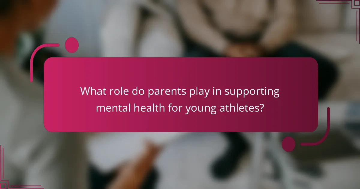 What role do parents play in supporting mental health for young athletes?