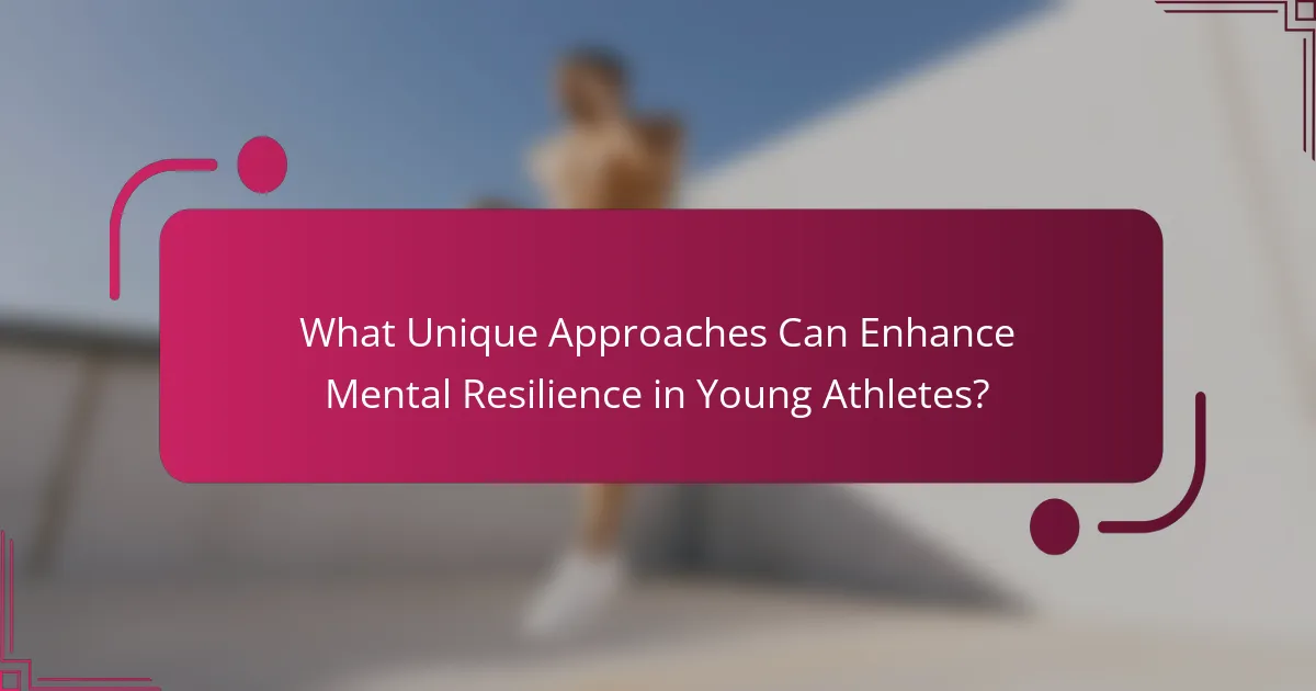 What Unique Approaches Can Enhance Mental Resilience in Young Athletes?