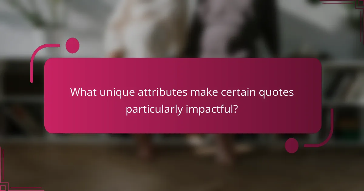 What unique attributes make certain quotes particularly impactful?