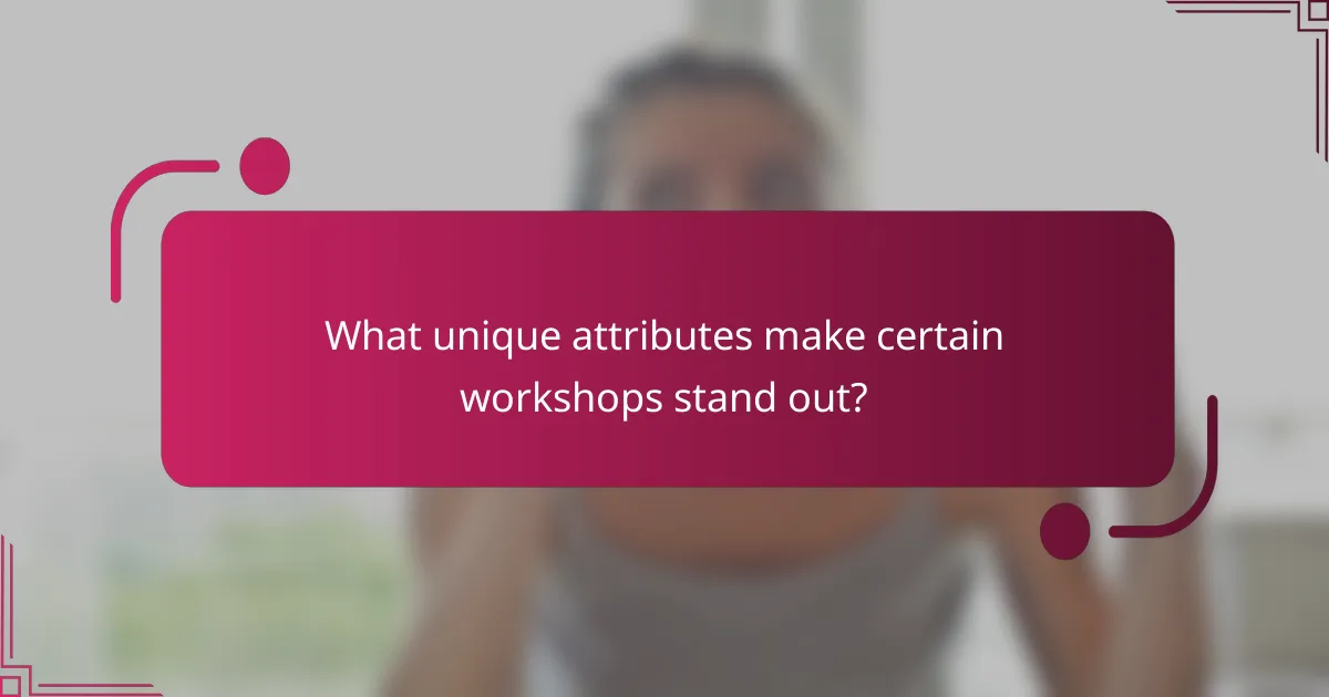 What unique attributes make certain workshops stand out?