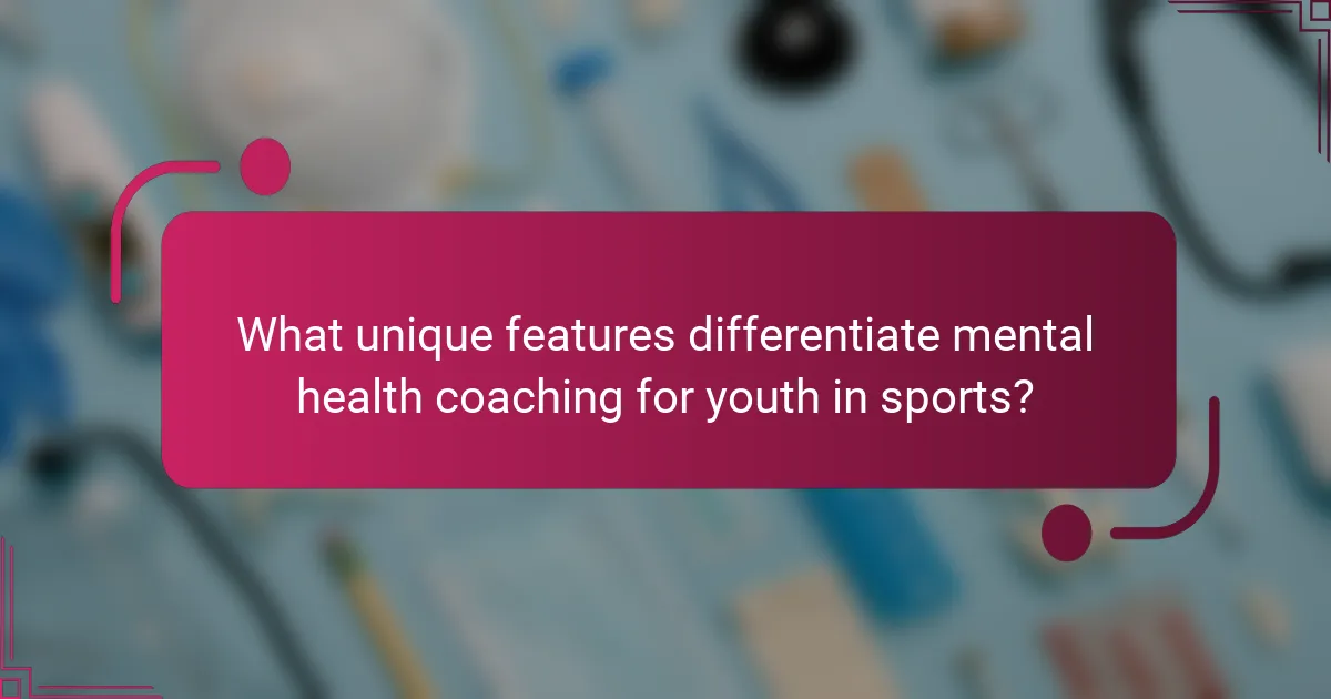 What unique features differentiate mental health coaching for youth in sports?