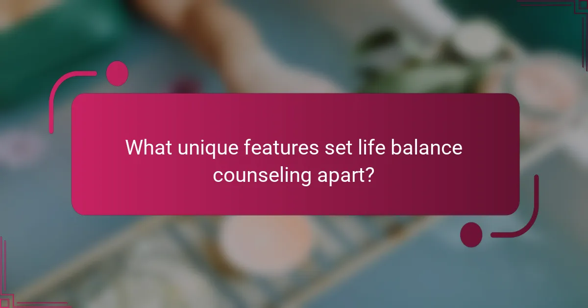 What unique features set life balance counseling apart?