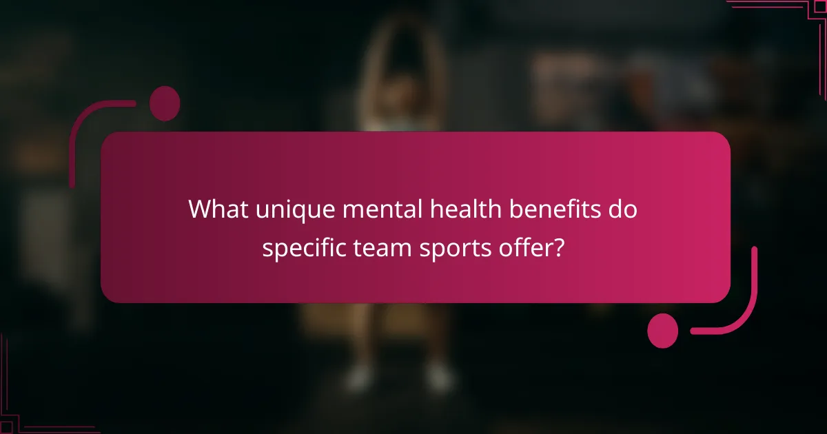 What unique mental health benefits do specific team sports offer?