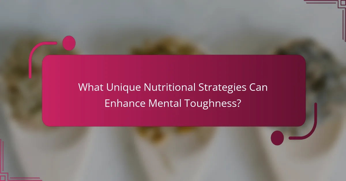 What Unique Nutritional Strategies Can Enhance Mental Toughness?