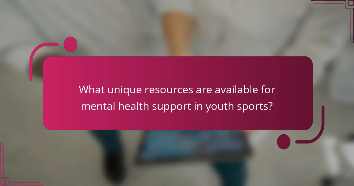 What unique resources are available for mental health support in youth sports?