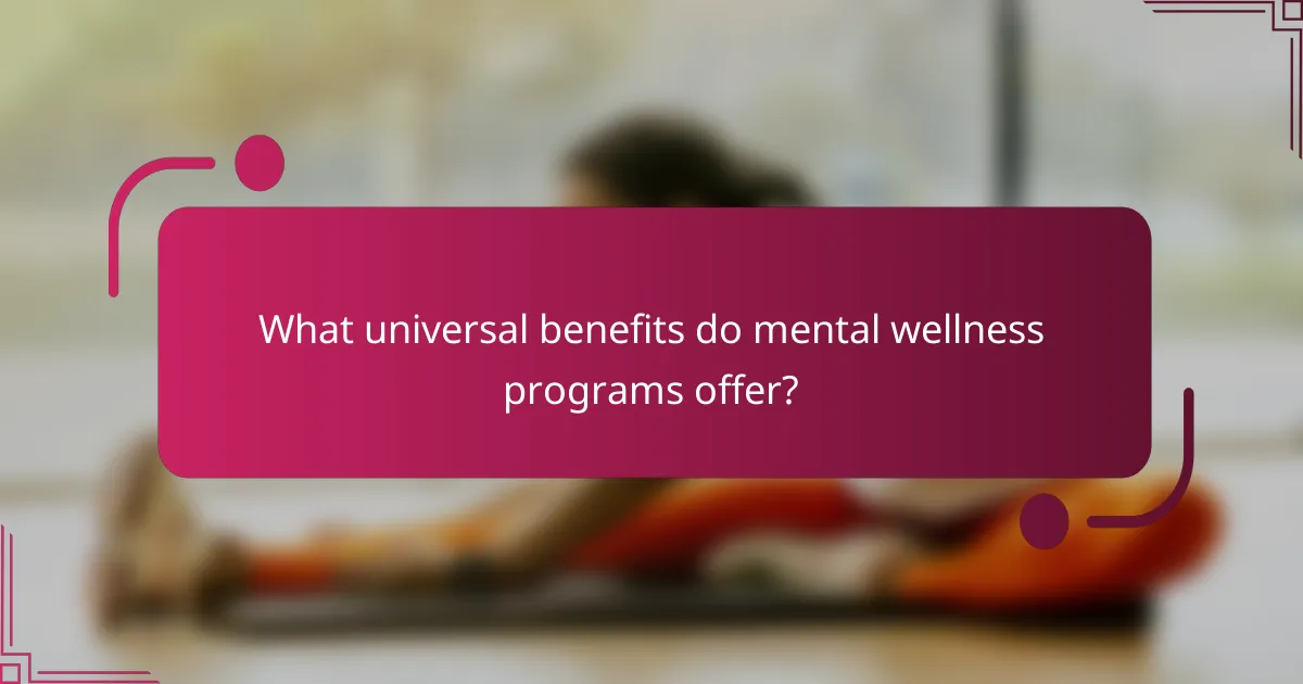 What universal benefits do mental wellness programs offer?