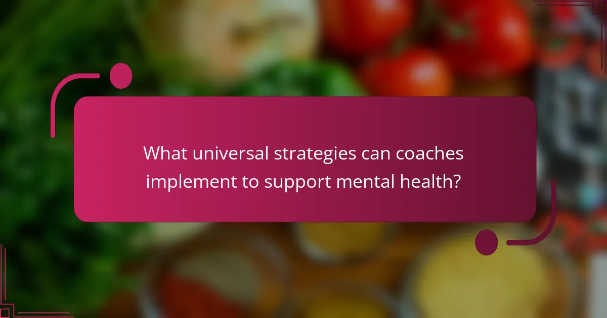 What universal strategies can coaches implement to support mental health?