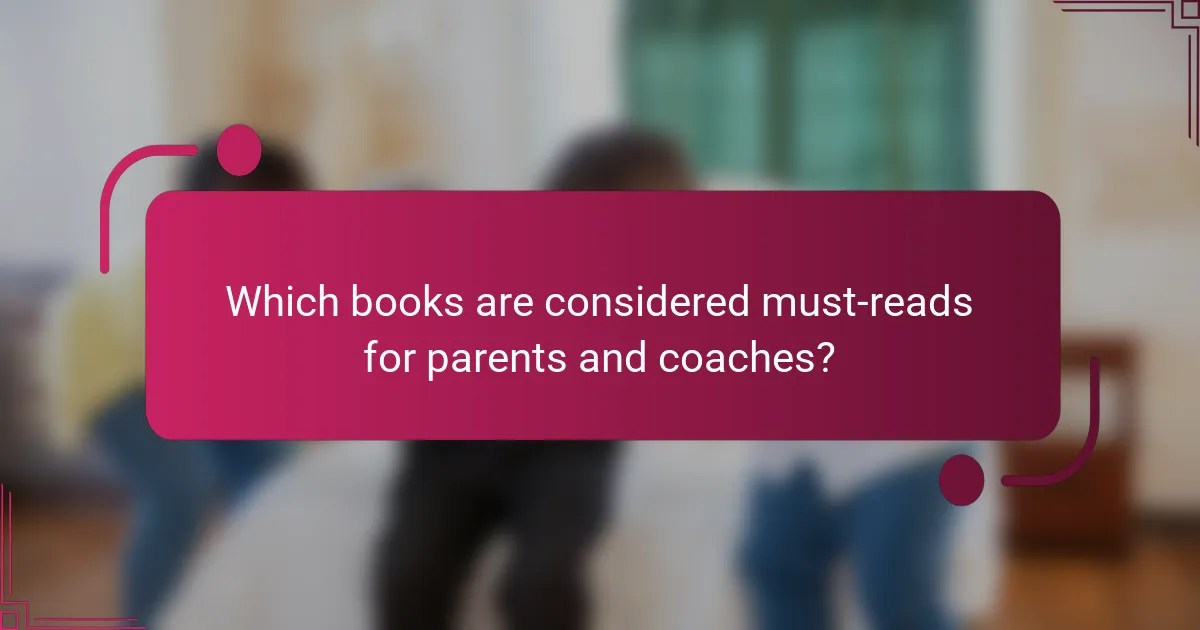 Which books are considered must-reads for parents and coaches?